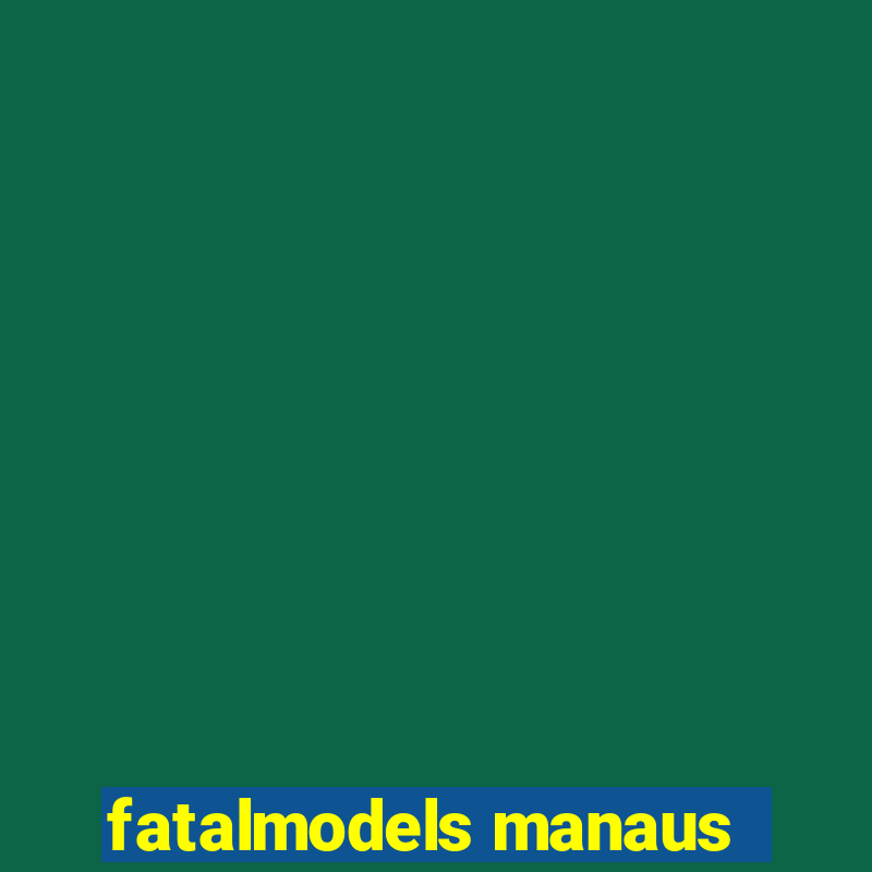 fatalmodels manaus